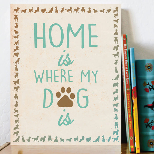 Print or Canvas, Home is where my dog is